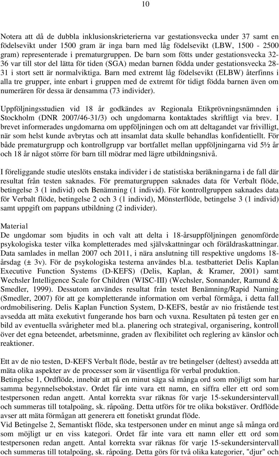 Barn med extremt låg födelsevikt (ELBW) återfinns i alla tre grupper, inte enbart i gruppen med de extremt för tidigt födda barnen även om numerären för dessa är densamma (73 individer).