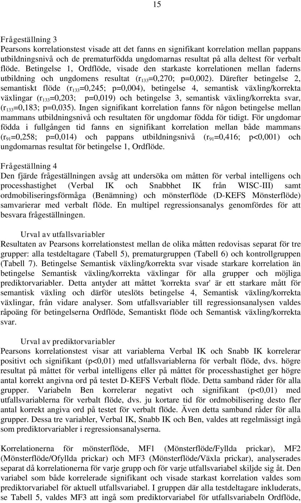 Därefter betingelse 2, semantiskt flöde (r 133 =0,245; p=0,004), betingelse 4, semantisk växling/korrekta växlingar (r 133 =0,203; p=0,019) och betingelse 3, semantisk växling/korrekta svar, (r 133