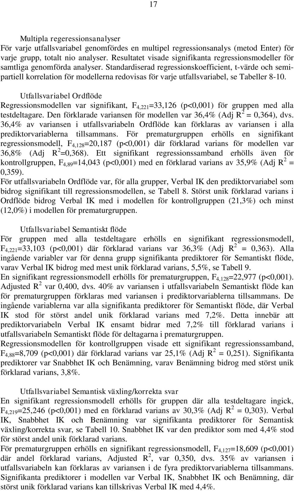 Standardiserad regressionskoefficient, t-värde och semipartiell korrelation för modellerna redovisas för varje utfallsvariabel, se Tabeller 8-10.