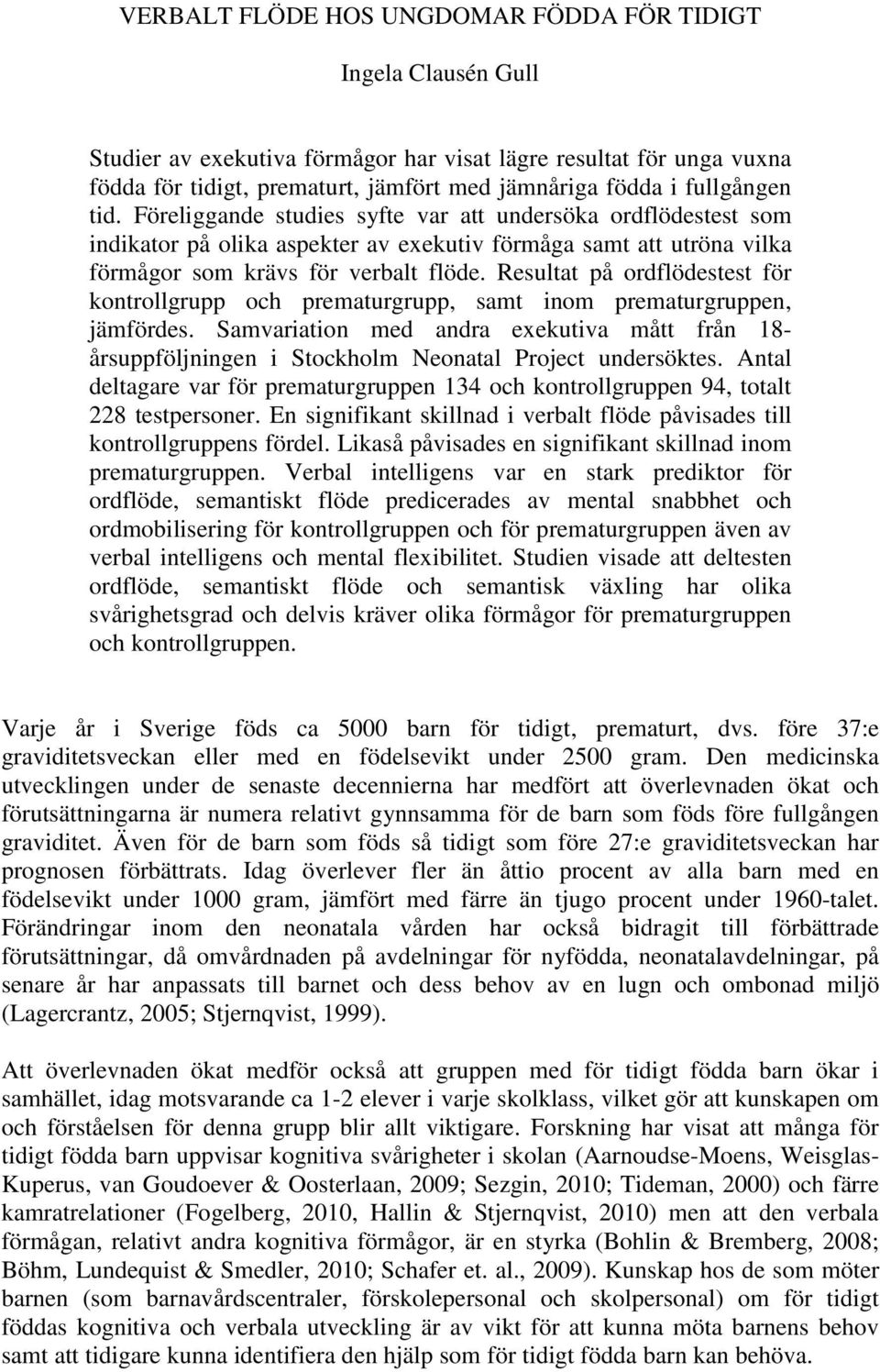Resultat på ordflödestest för kontrollgrupp och prematurgrupp, samt inom prematurgruppen, jämfördes.