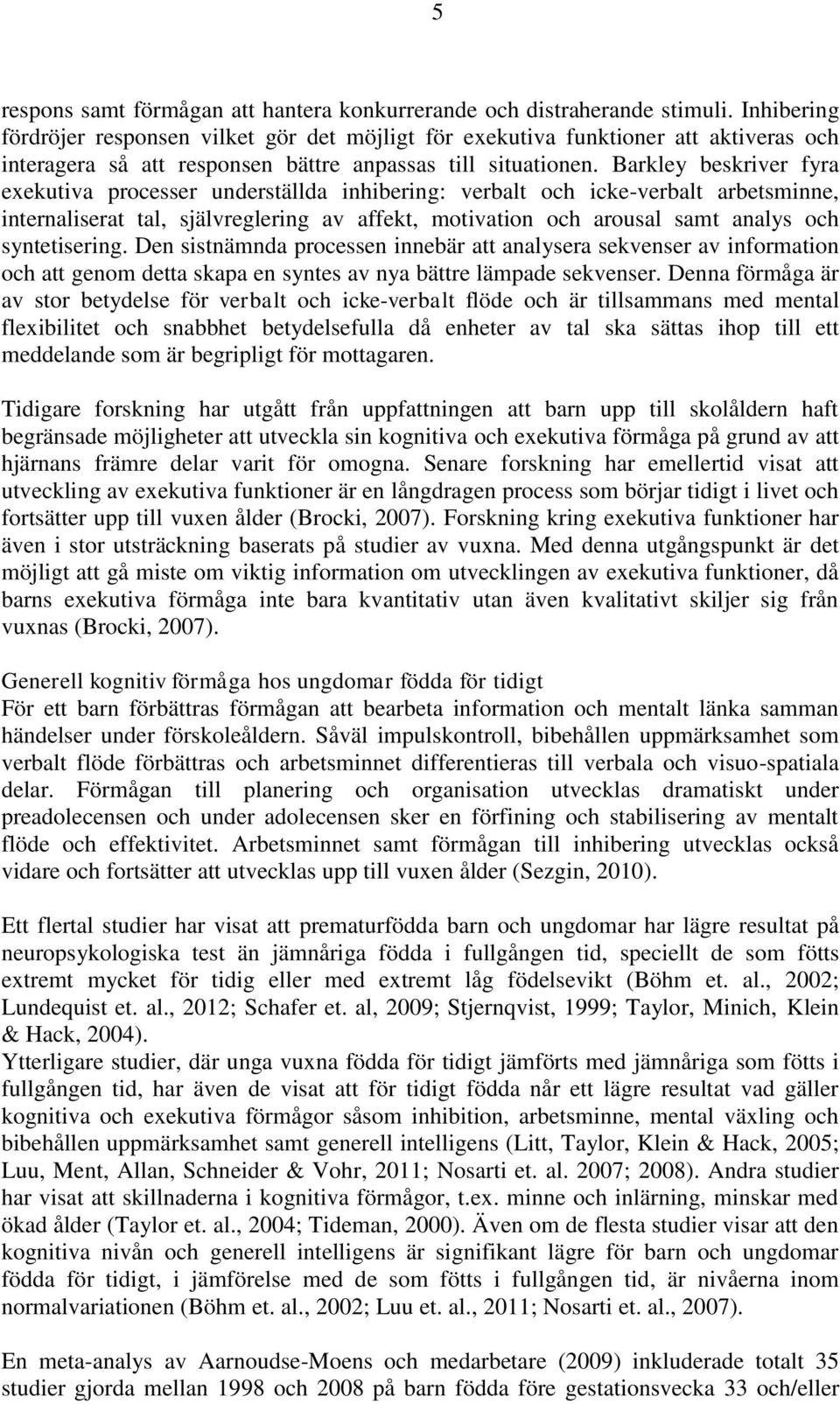 Barkley beskriver fyra exekutiva processer underställda inhibering: verbalt och icke-verbalt arbetsminne, internaliserat tal, självreglering av affekt, motivation och arousal samt analys och