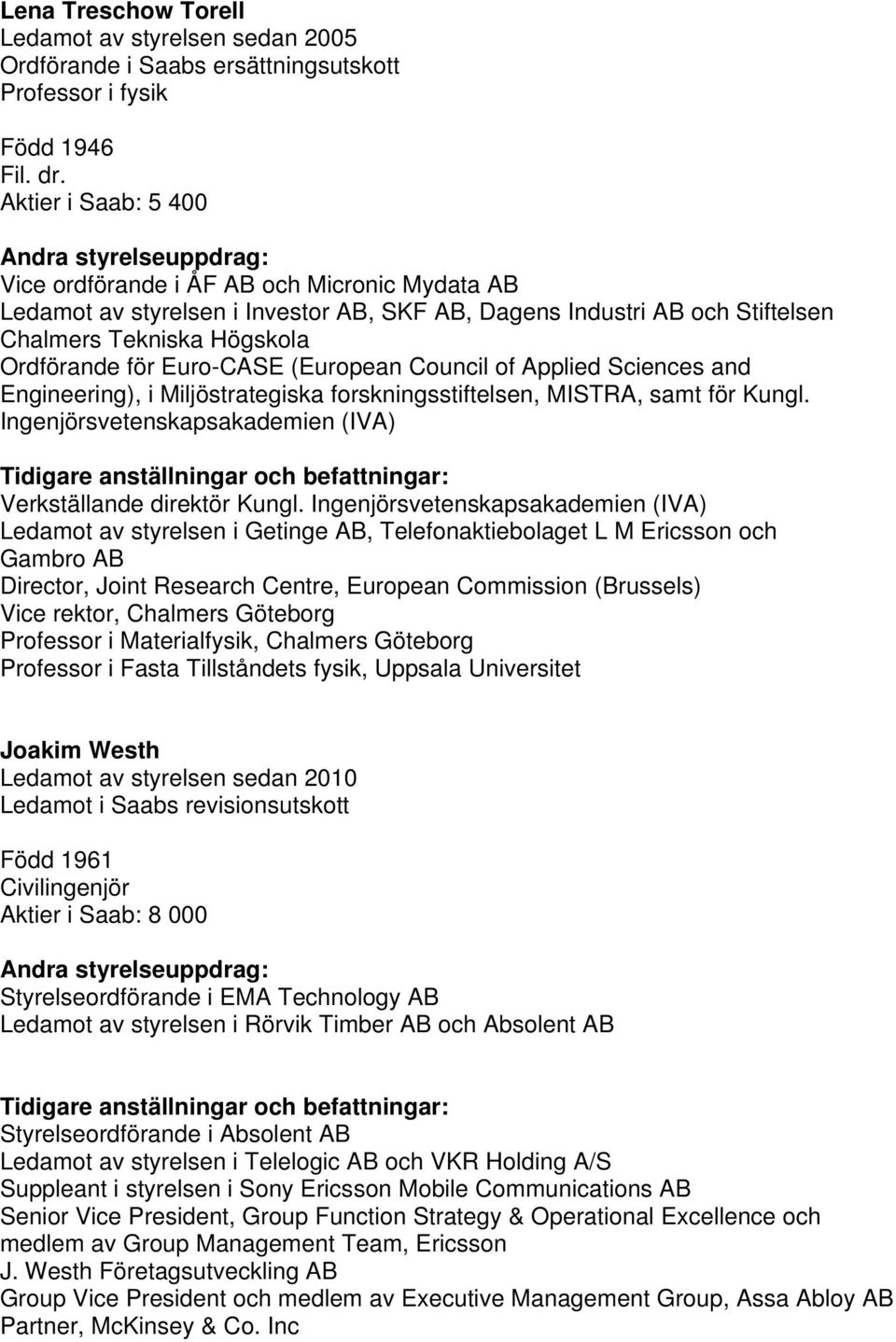 (European Council of Applied Sciences and Engineering), i Miljöstrategiska forskningsstiftelsen, MISTRA, samt för Kungl. Ingenjörsvetenskapsakademien (IVA) Verkställande direktör Kungl.