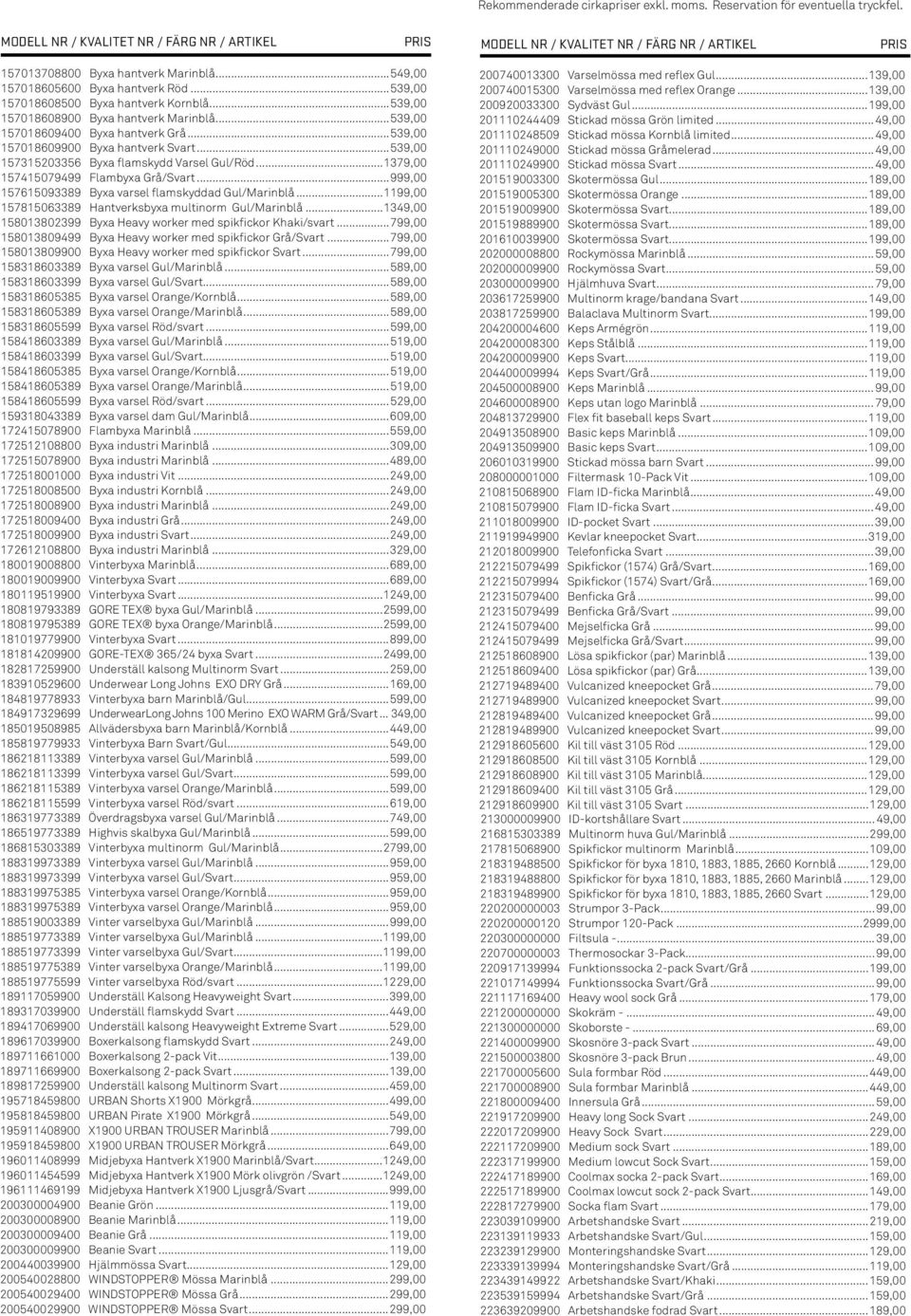 ..539,00 157018608500 Byxa hantverk Kornblå...539,00 157018608900 Byxa hantverk Marinblå...539,00 157018609400 Byxa hantverk Grå...539,00 157018609900 Byxa hantverk Svart.