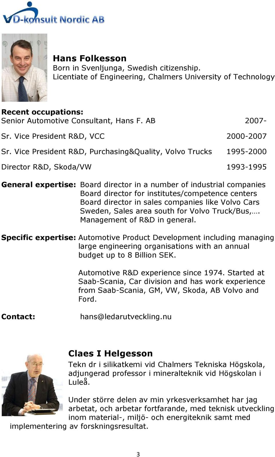 Vice President R&D, Purchasing&Quality, Volvo Trucks 1995-2000 Director R&D, Skoda/VW 1993-1995 General expertise: Board director in a number of industrial companies Board director for