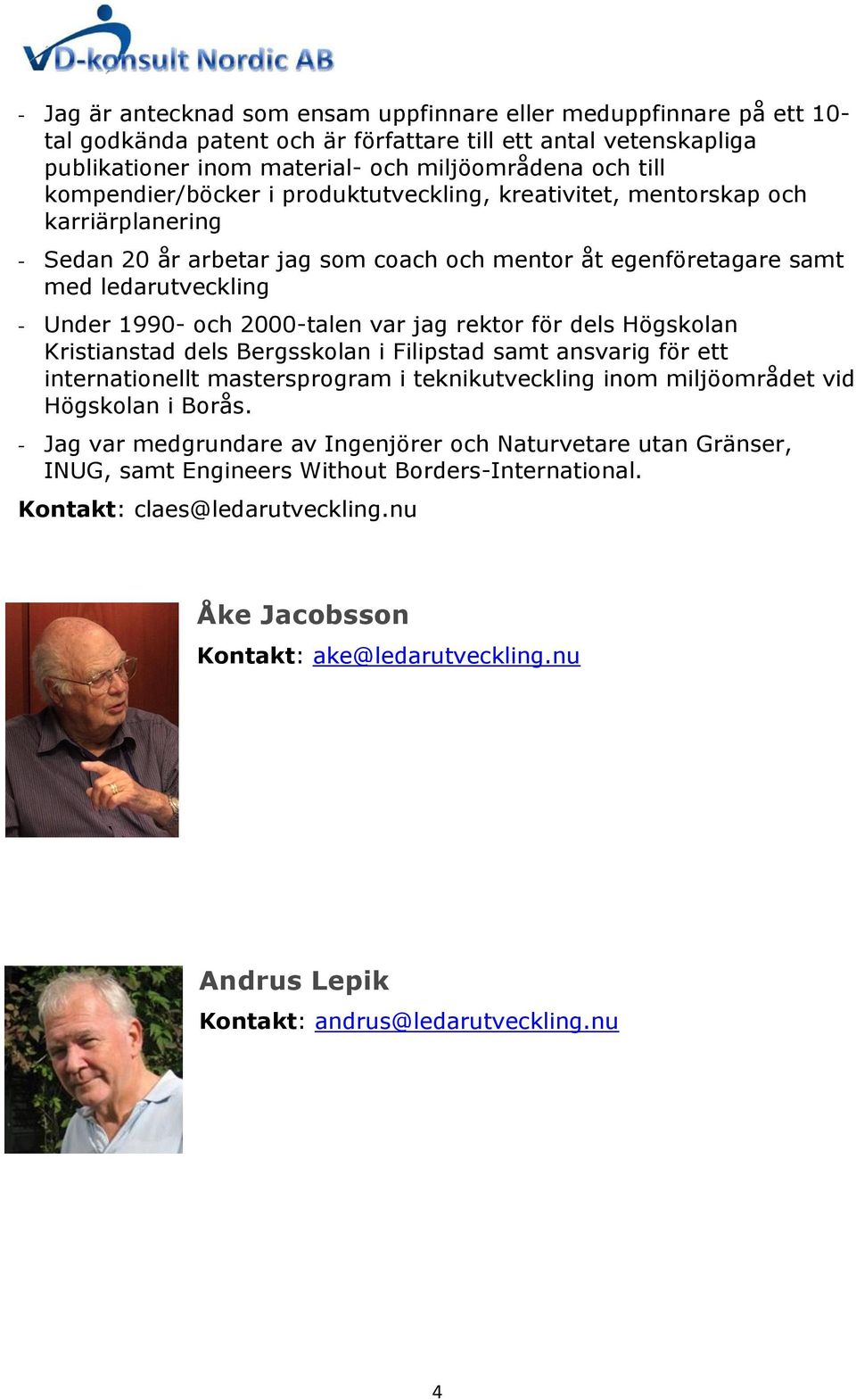 2000-talen var jag rektor för dels Högskolan Kristianstad dels Bergsskolan i Filipstad samt ansvarig för ett internationellt mastersprogram i teknikutveckling inom miljöområdet vid Högskolan i Borås.