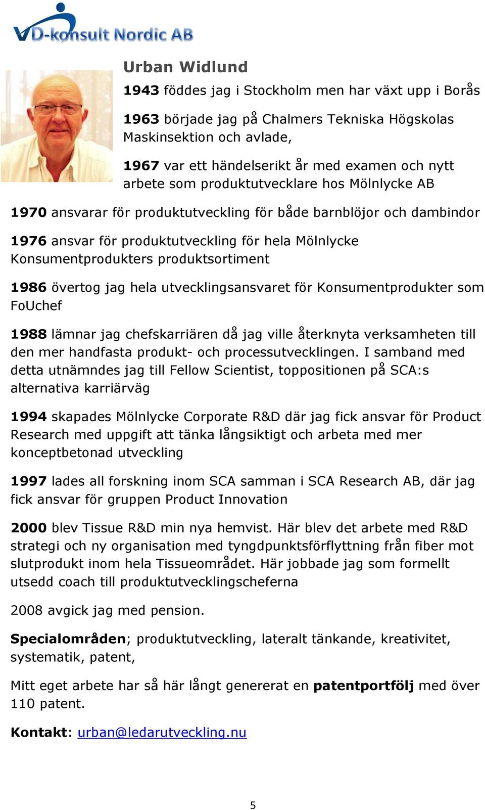 1986 övertog jag hela utvecklingsansvaret för Konsumentprodukter som FoUchef 1988 lämnar jag chefskarriären då jag ville återknyta verksamheten till den mer handfasta produkt- och processutvecklingen.