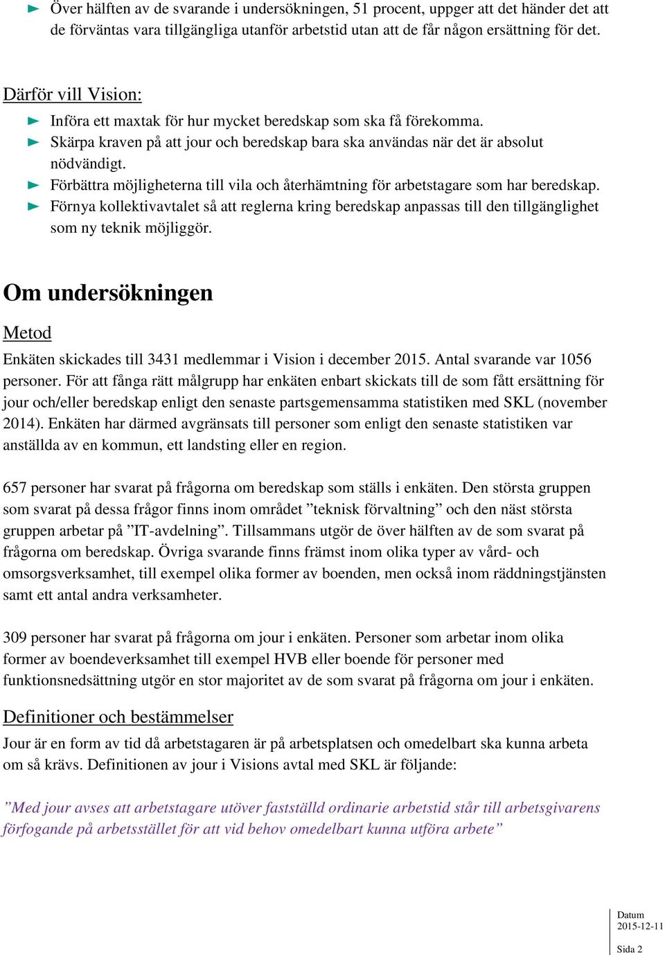 Förbättra möjligheterna till vila och återhämtning för arbetstagare som har beredskap. Förnya kollektivavtalet så att reglerna kring beredskap anpassas till den tillgänglighet som ny teknik möjliggör.