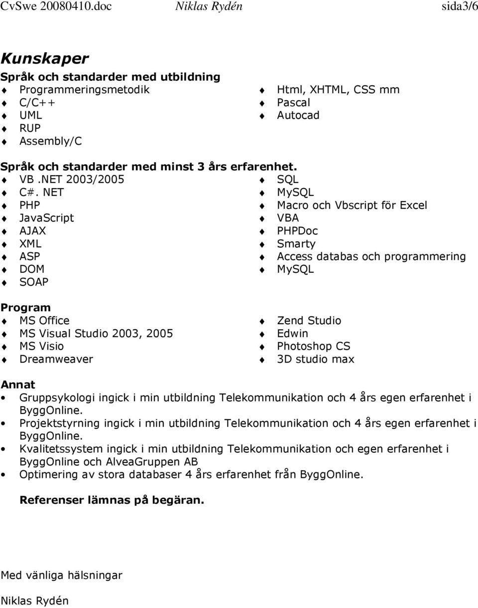 erfarenhet. VB.NET 2003/2005 SQL C#.