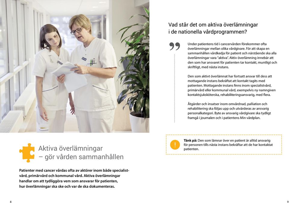 Aktiv överlämning innebär att den som har ansvaret för patienten tar kontakt, muntligt och skriftligt, med nästa instans.