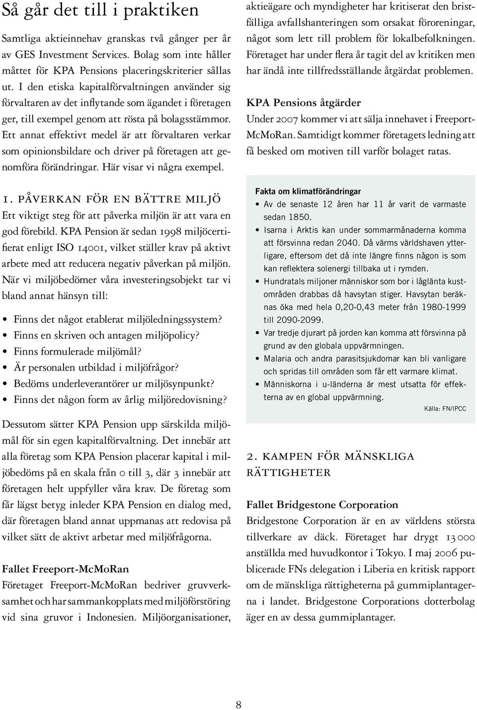 Ett annat effektivt medel är att förvaltaren verkar som opinionsbildare och driver på företagen att genomföra förändringar. Här visar vi några exempel. 1.