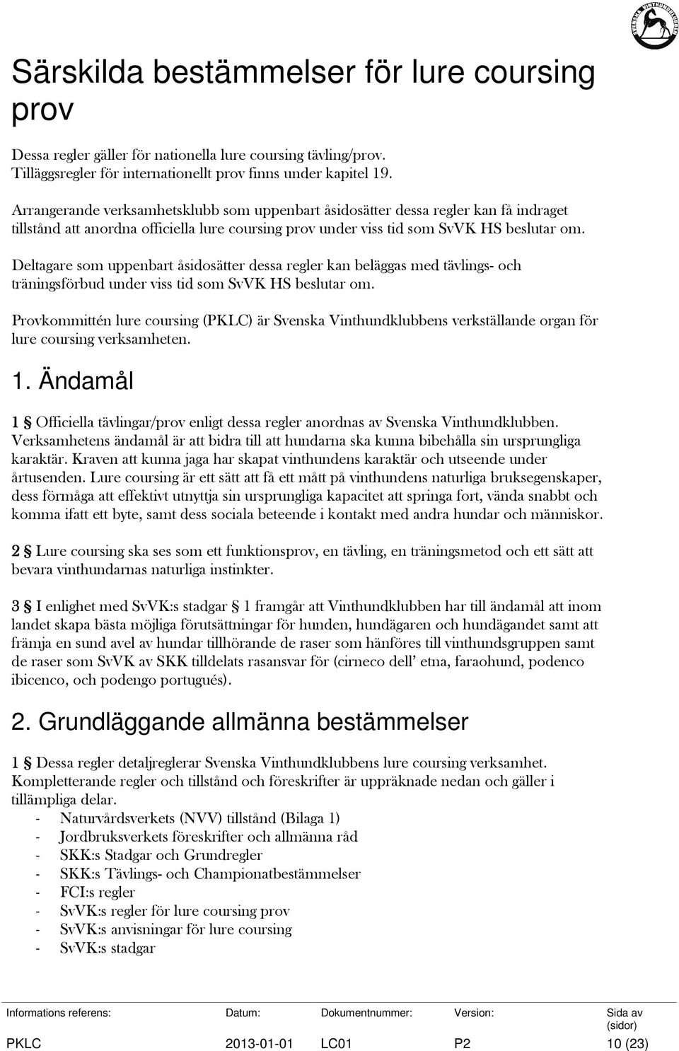 Deltagare som uppenbart åsidosätter dessa regler kan beläggas med tävlings- och träningsförbud under viss tid som SvVK HS beslutar om.