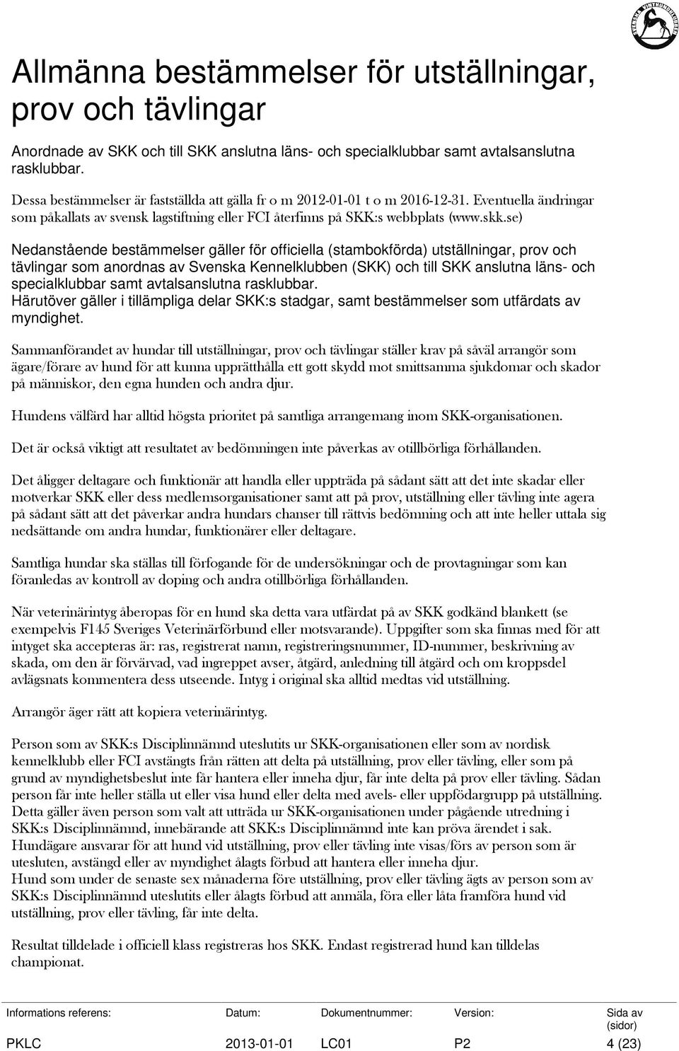 se) Nedanstående bestämmelser gäller för officiella (stambokförda) utställningar, prov och tävlingar som anordnas av Svenska Kennelklubben (SKK) och till SKK anslutna läns- och specialklubbar samt