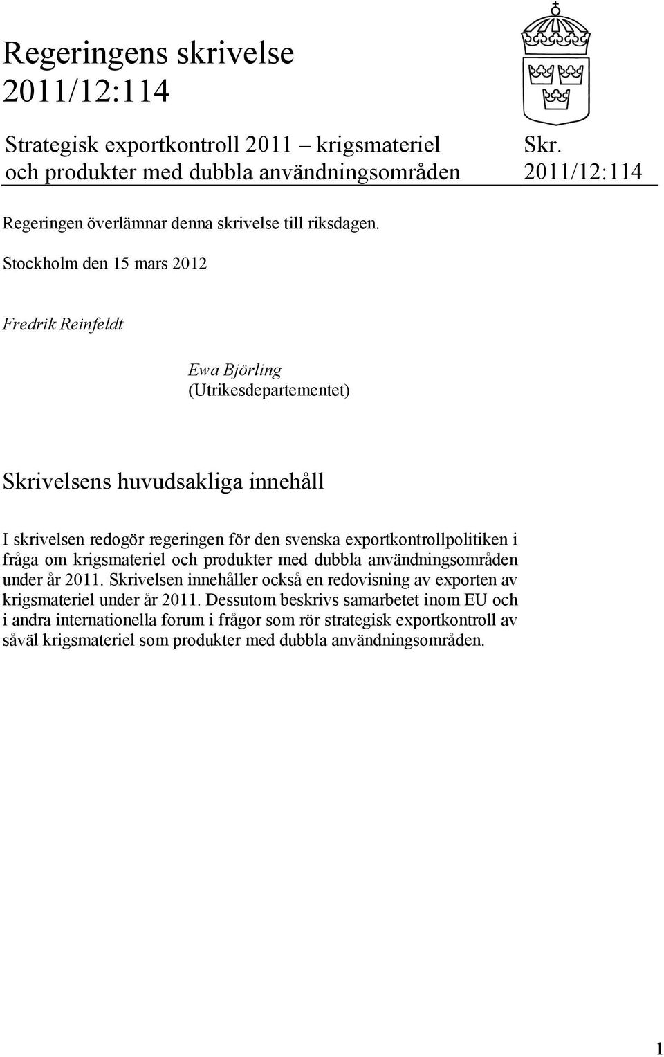 Stockholm den 15 mars 2012 Fredrik Reinfeldt Ewa Björling (Utrikesdepartementet) Skrivelsens huvudsakliga innehåll I skrivelsen redogör regeringen för den svenska
