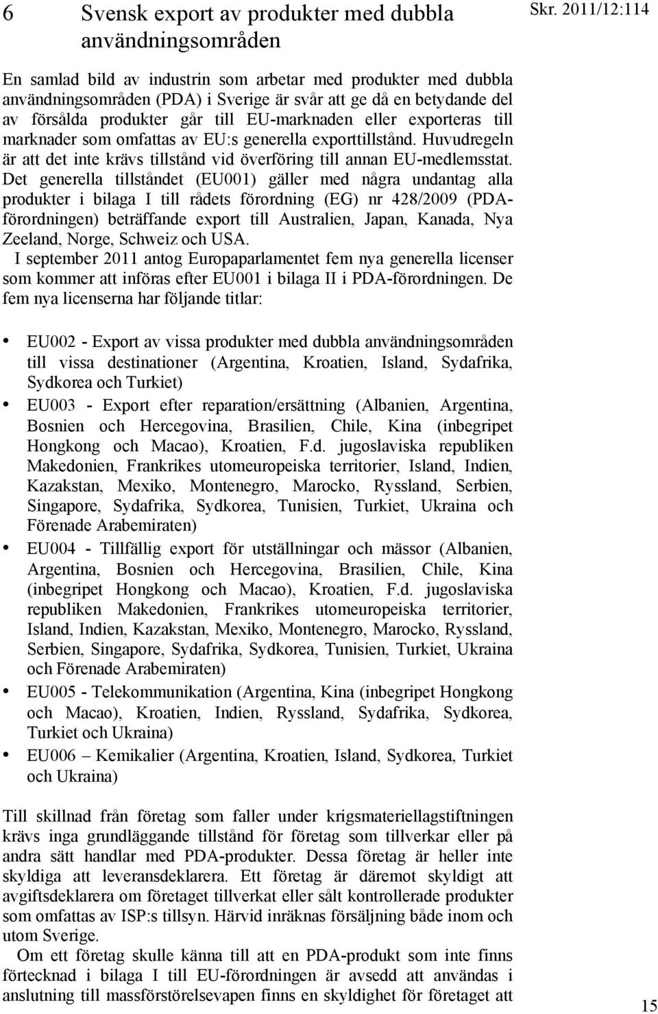 Huvudregeln är att det inte krävs tillstånd vid överföring till annan EU-medlemsstat.