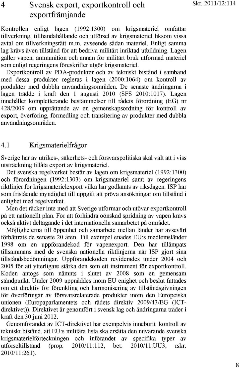 Lagen gäller vapen, ammunition och annan för militärt bruk utformad materiel som enligt regeringens föreskrifter utgör krigsmateriel.