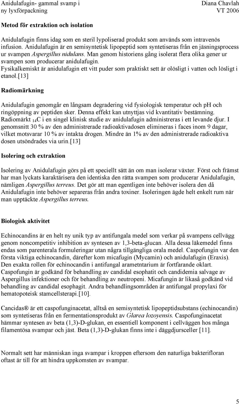 Man genom historiens gång isolerat flera olika gener ur svampen som producerar anidulafugin. Fysikalkemiskt är anidulafugin ett vitt puder som praktiskt sett är olösligt i vatten och lösligt i etanol.