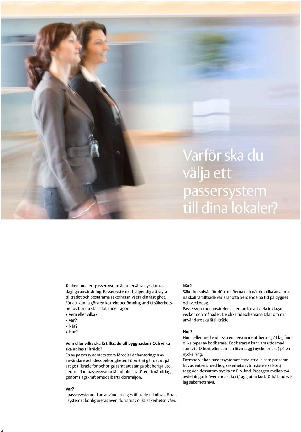 För att kunna göra en korrekt bedömning av ditt säkerhetsbehov bör du ställa följande frågor: Vem eller vilka? Var? När? Hur? Vem eller vilka ska få tillträde till byggnaden?