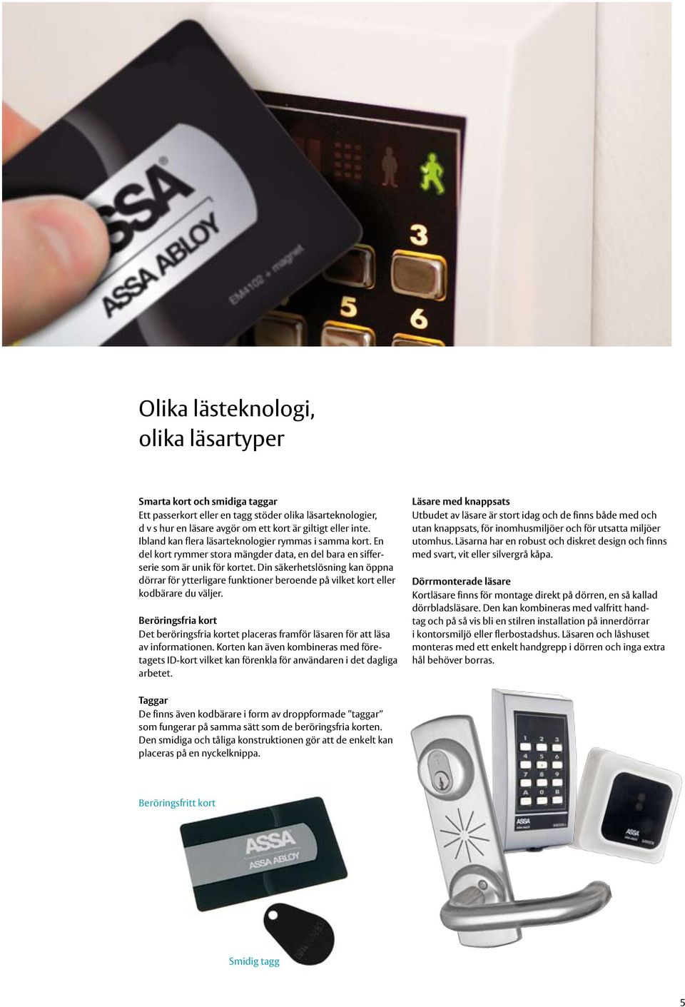 Din säkerhetslösning kan öppna dörrar för ytterligare funktioner beroende på vilket kort eller kodbärare du väljer.
