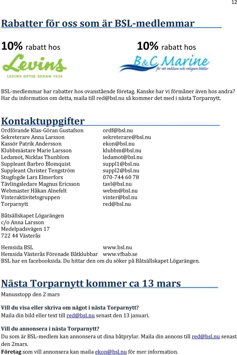 nu Kassör Patrik Andersson ekon@bsl.nu Klubbmästare Marie Larsson klubbm@bsl.nu Ledamot, Nicklas Thunblom ledamot@bsl.nu Suppleant Barbro Blomquist suppl1@bsl.