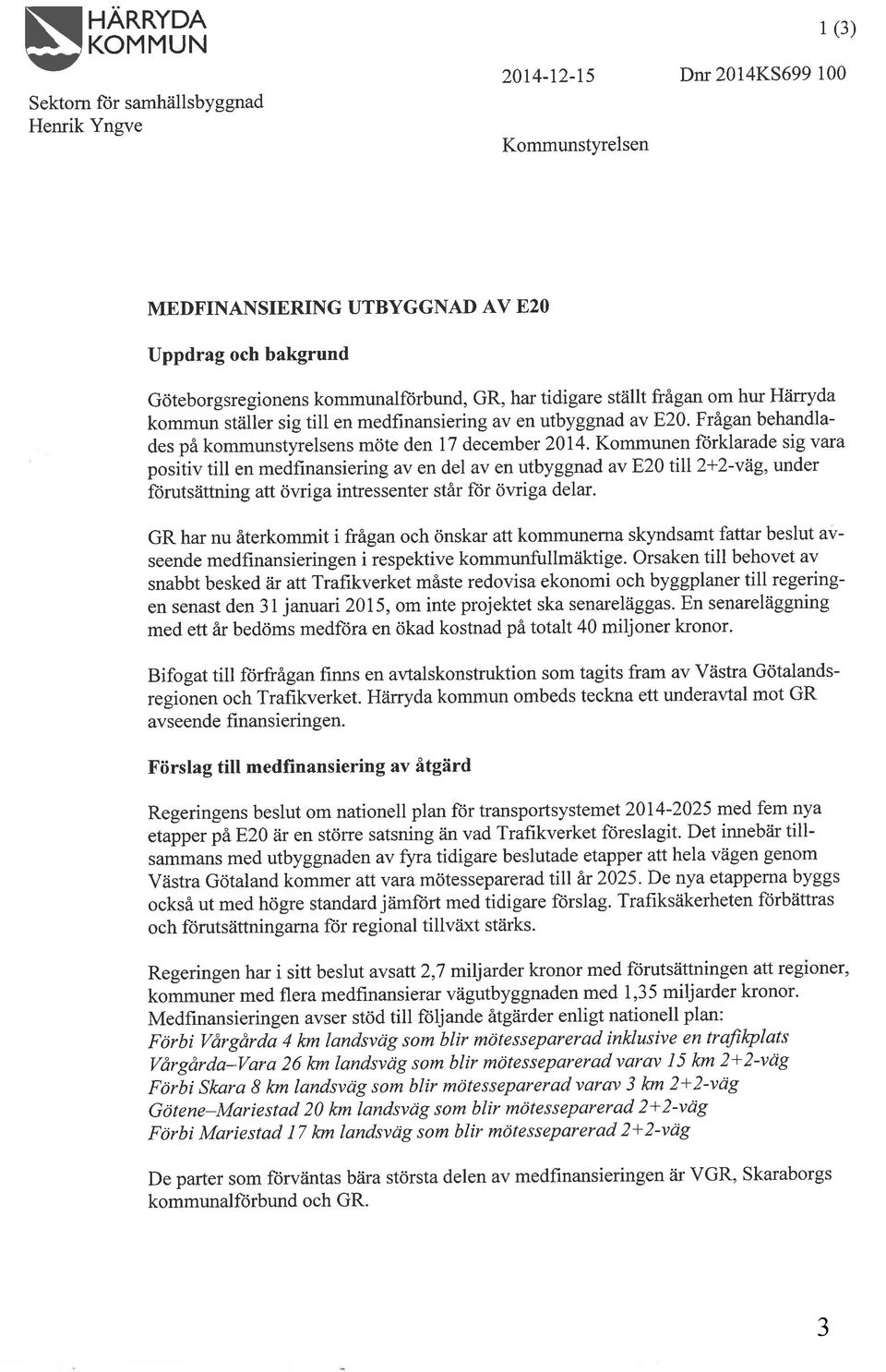 Kommunen fürklarade sig vara positiv till en medfinansiering av en del av en utbyggnad av E20 till 2t2-vag, under ftirutsättning att övriga intressenter står ftlr övriga delar.