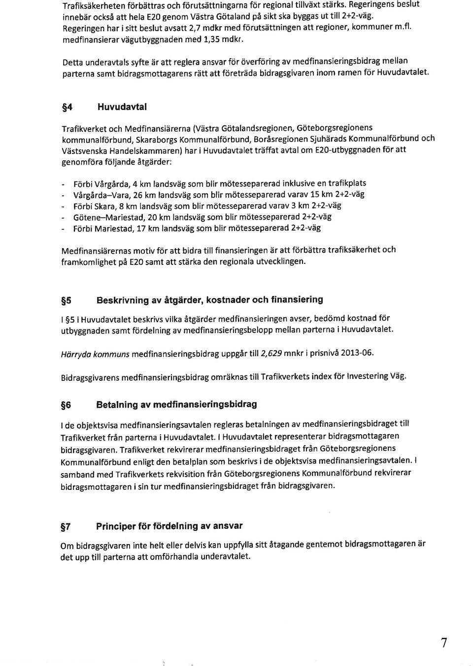 Detta underavtals syfte är att reglera ansvar för öve föring av medfinansieringsbidrag mellan parterna samt bidragsmottagarens rätt att företräda bidragsgivaren inom ramen för Huvudavtalet 54