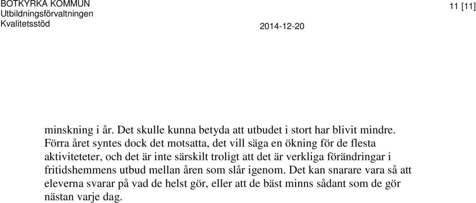 inte särskilt troligt att det är verkliga förändringar i fritidshemmens utbud mellan åren som slår