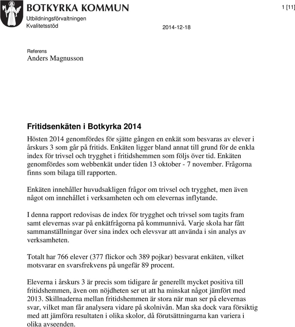 Frågorna finns som bilaga till rapporten. Enkäten innehåller huvudsakligen frågor om trivsel och trygghet, men även något om innehållet i verksamheten och om elevernas inflytande.