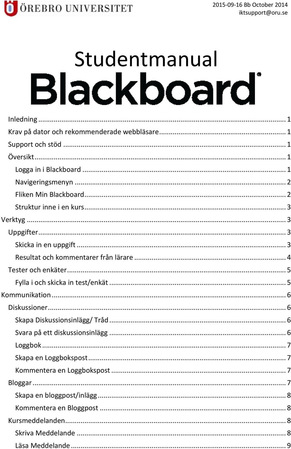 .. 4 Tester och enkäter... 5 Fylla i och skicka in test/enkät... 5 Kommunikation... 6 Diskussioner... 6 Skapa Diskussionsinlägg/ Tråd... 6 Svara på ett diskussionsinlägg... 6 Loggbok.