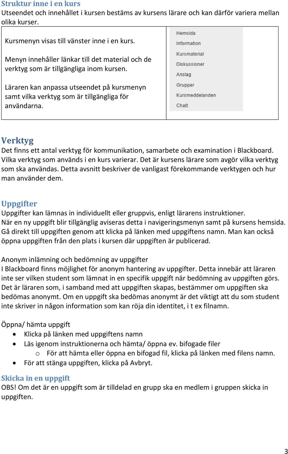 Verktyg Det finns ett antal verktyg för kommunikation, samarbete och examination i Blackboard. Vilka verktyg som används i en kurs varierar.