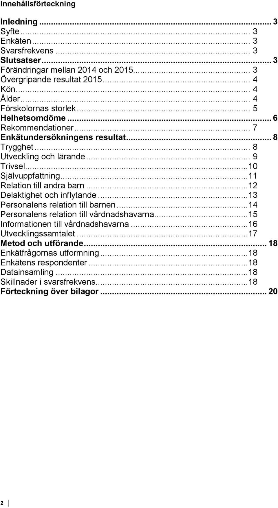 ..11 Relation till andra barn...12 Delaktighet och inflytande...13 Personalens relation till barnen...14 Personalens relation till vårdnadshavarna.