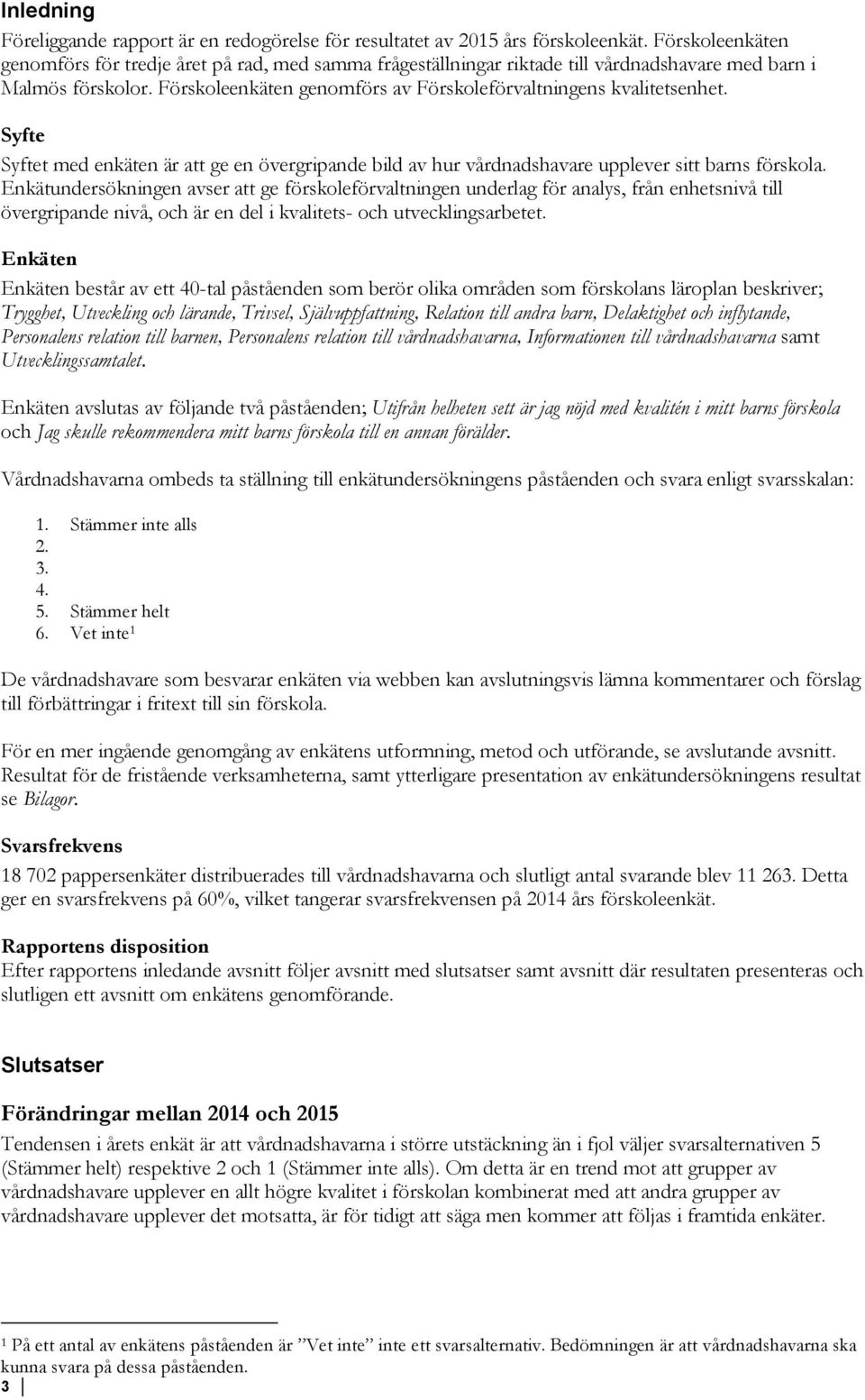 Förskoleenkäten genomförs av Förskoleförvaltningens kvalitetsenhet. Syfte Syftet med enkäten är att ge en övergripande bild av hur vårdnadshavare upplever sitt barns förskola.