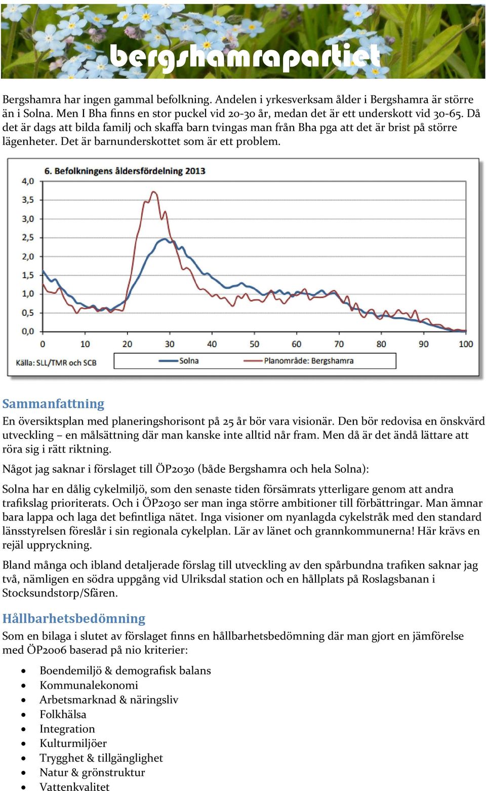 Sammanfattning En översiktsplan med planeringshorisont på 25 år bör vara visionär. Den bör redovisa en önskvärd utveckling en målsättning där man kanske inte alltid når fram.