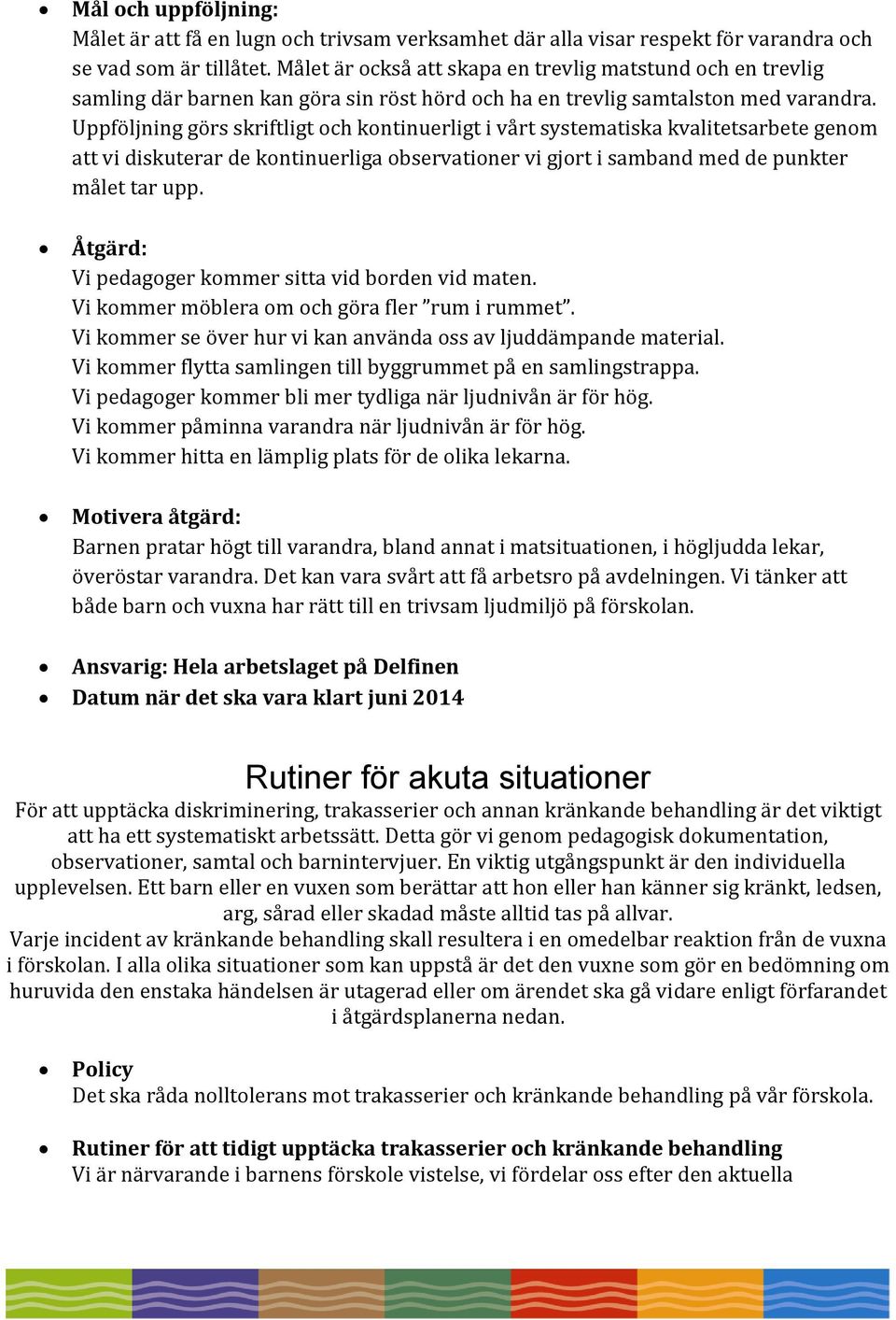 Uppföljning görs skriftligt och kontinuerligt i vårt systematiska kvalitetsarbete genom att vi diskuterar de kontinuerliga observationer vi gjort i samband med de punkter målet tar upp.