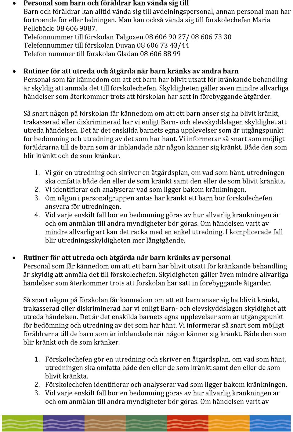 Telefonnummer till förskolan Talgoxen 08 606 90 27/ 08 606 73 30 Telefonnummer till förskolan Duvan 08 606 73 43/44 Telefon nummer till förskolan Gladan 08 606 88 99 Rutiner för att utreda och