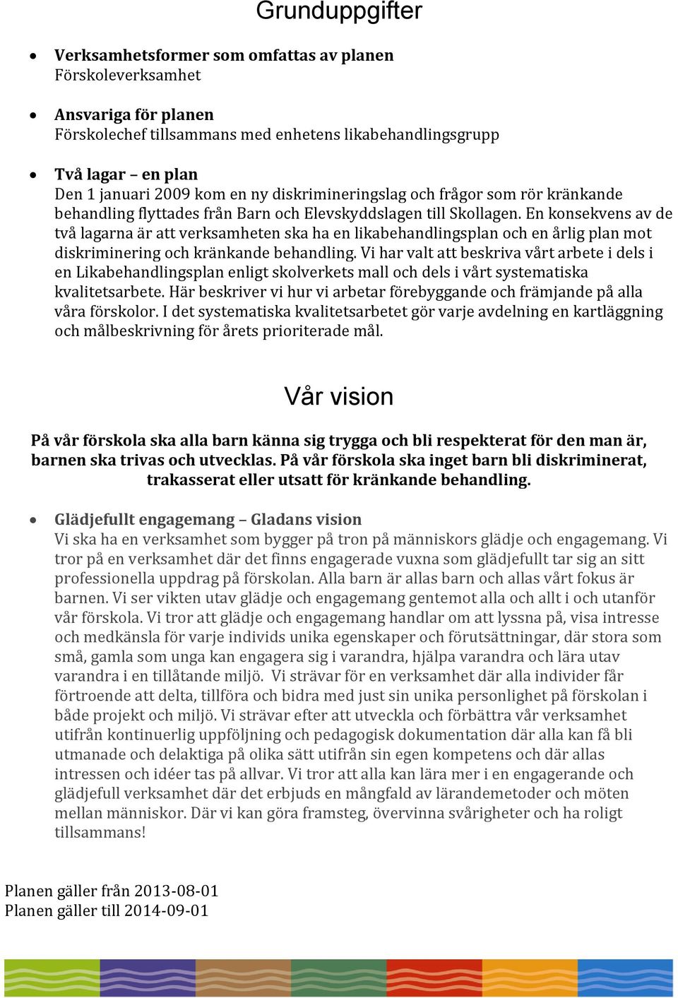 En konsekvens av de två lagarna är att verksamheten ska ha en likabehandlingsplan och en årlig plan mot diskriminering och kränkande behandling.