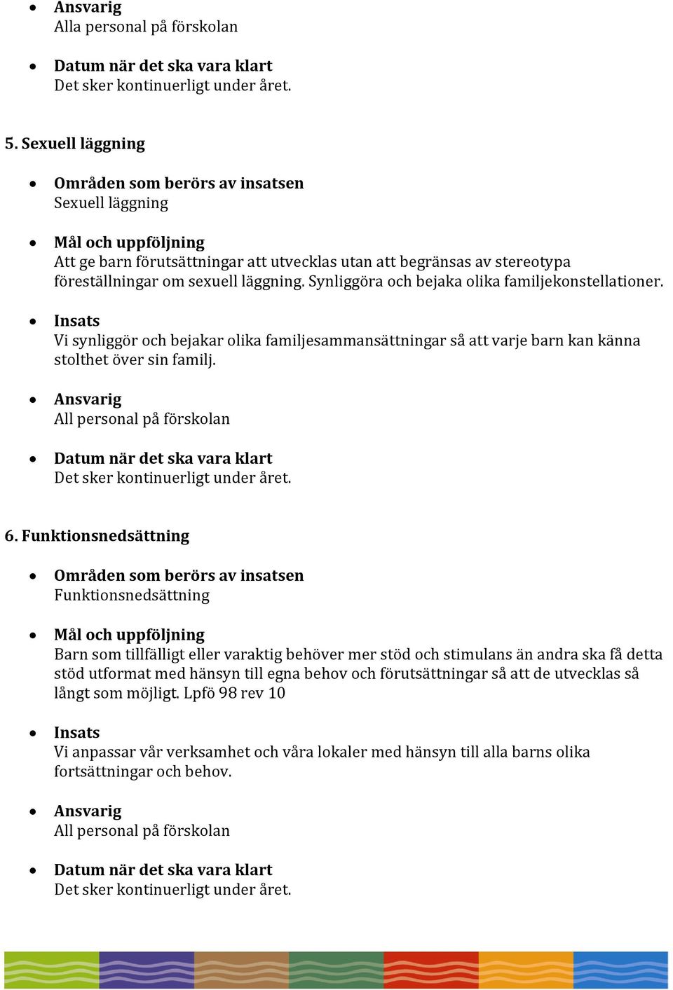 Synliggöra och bejaka olika familjekonstellationer. Vi synliggör och bejakar olika familjesammansättningar så att varje barn kan känna stolthet över sin familj.