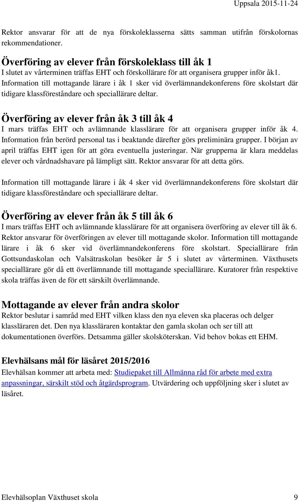 Information till mottagande lärare i åk 1 sker vid överlämnandekonferens före skolstart där tidigare klassföreståndare och speciallärare deltar.