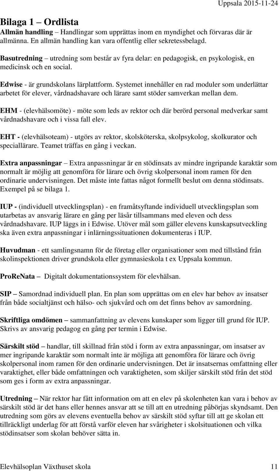 Systemet innehåller en rad moduler som underlättar arbetet för elever, vårdnadshavare och lärare samt stöder samverkan mellan dem.