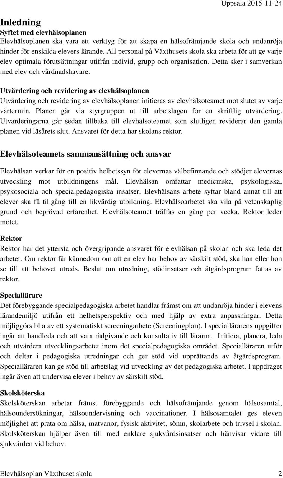 Utvärdering och revidering av elevhälsoplanen Utvärdering och revidering av elevhälsoplanen initieras av elevhälsoteamet mot slutet av varje vårtermin.