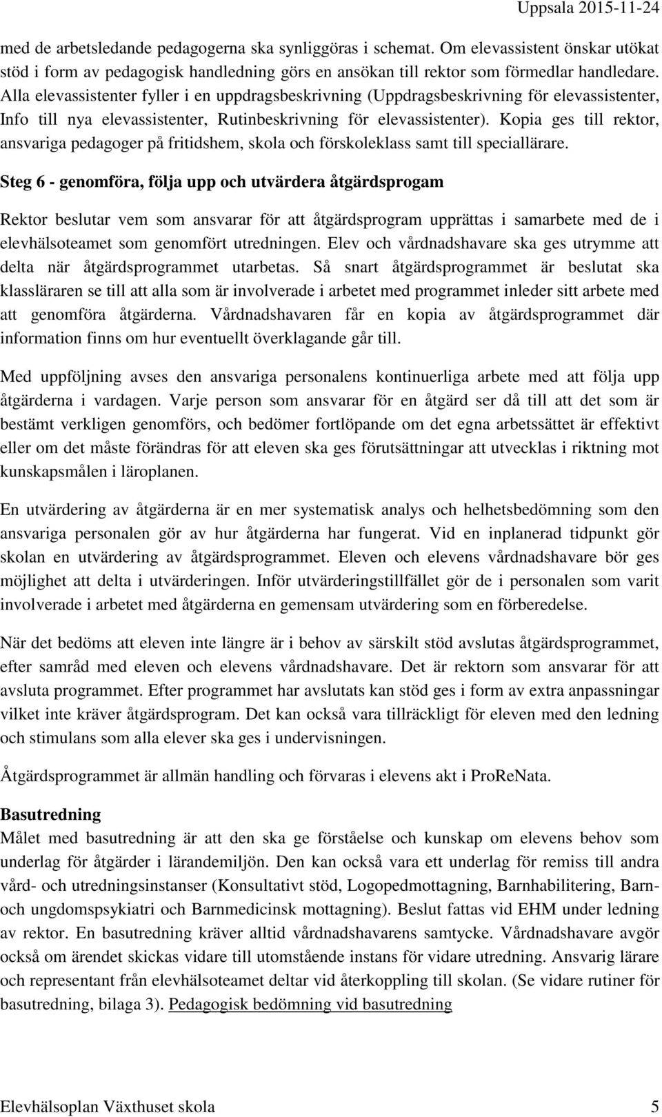 Kopia ges till rektor, ansvariga pedagoger på fritidshem, skola och förskoleklass samt till speciallärare.