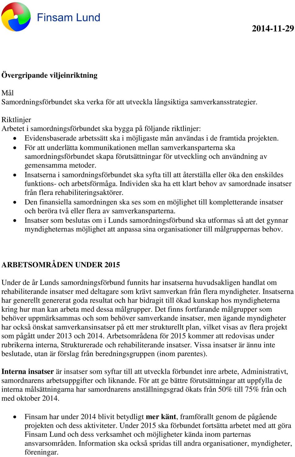 För att underlätta kommunikationen mellan samverkansparterna ska samordningsförbundet skapa förutsättningar för utveckling och användning av gemensamma metoder.