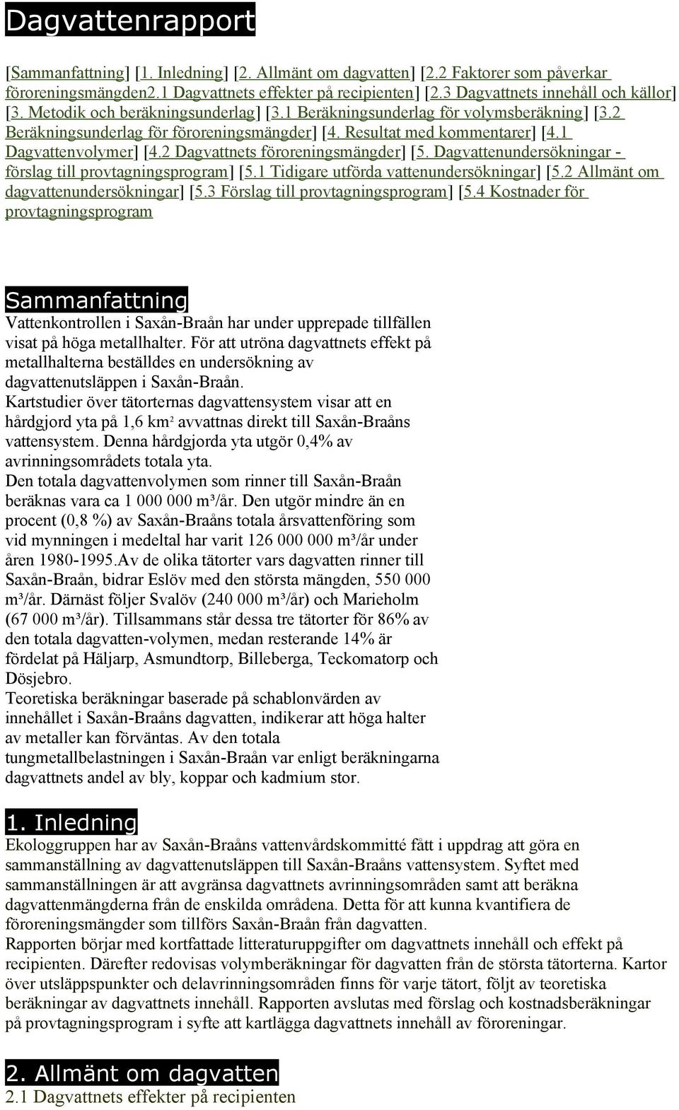 1 Dagvattenvolymer] [4.2 Dagvattnets föroreningsmängder] [5. Dagvattenundersökningar - förslag till provtagningsprogram] [5.1 Tidigare utförda vattenundersökningar] [5.