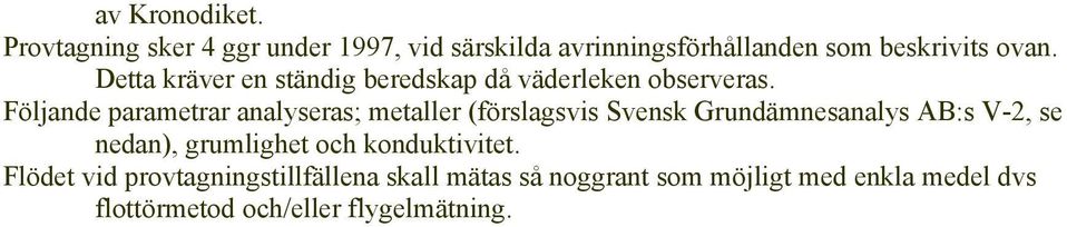 Följande parametrar analyseras; metaller (förslagsvis Svensk Grundämnesanalys AB:s V-2, se nedan),