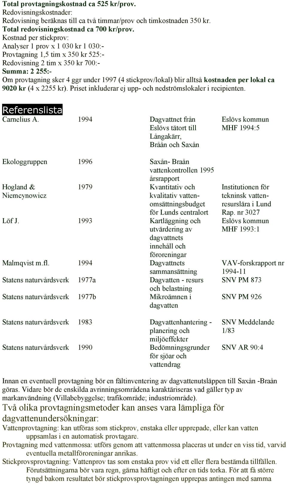 blir alltså kostnaden per lokal ca 9020 kr (4 x 2255 kr). Priset inkluderar ej upp- och nedströmslokaler i recipienten. Referenslista Carnelius A.