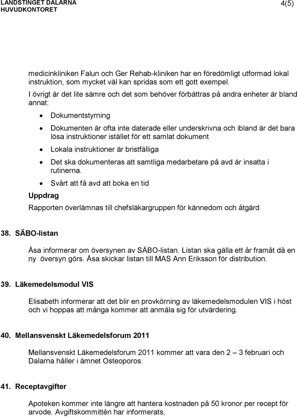 instruktioner istället för ett samlat dokument Lokala instruktioner är bristfälliga Det ska dokumenteras att samtliga medarbetare på avd är insatta i rutinerna.