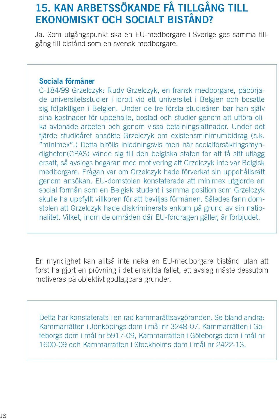 Under de tre första studieåren bar han själv sina kostnader för uppehälle, bostad och studier genom att utföra olika avlönade arbeten och genom vissa betalningslättnader.