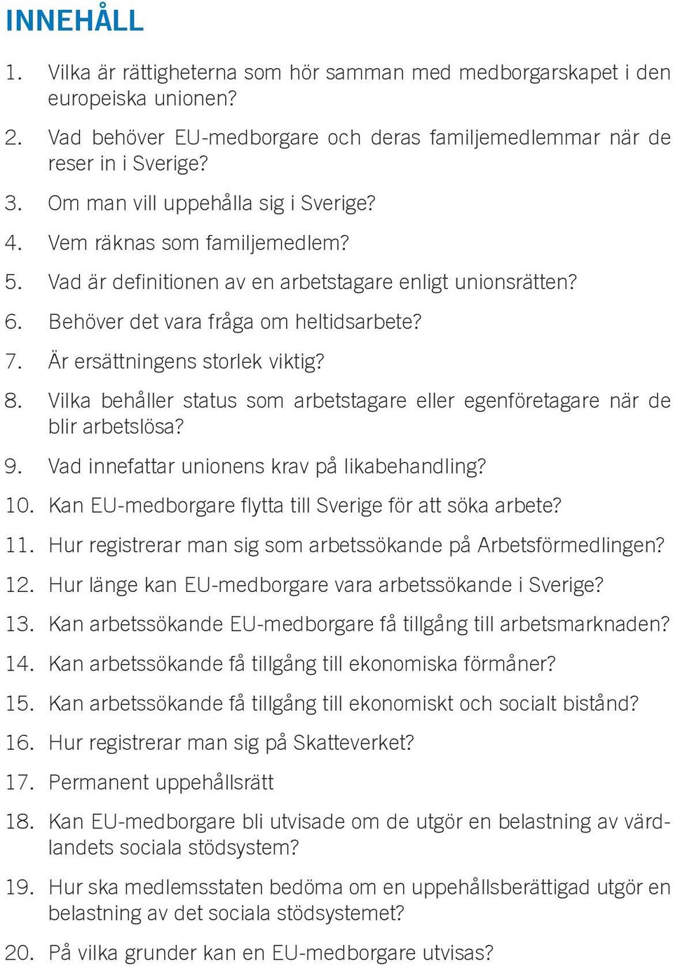 Är ersättningens storlek viktig? 8. Vilka behåller status som arbetstagare eller egenföretagare när de blir arbetslösa? 9. Vad innefattar unionens krav på likabehandling? 10.