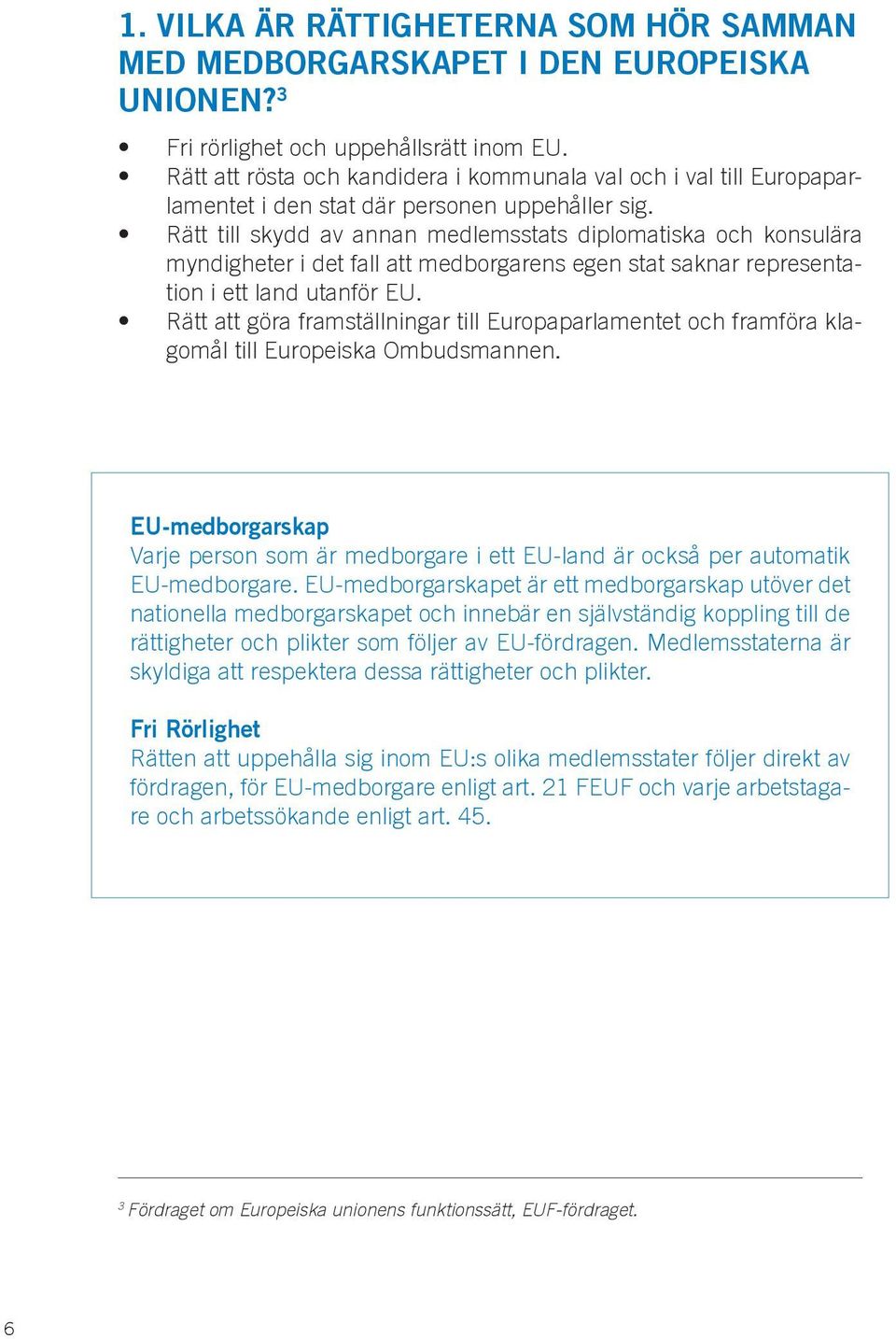 Rätt till skydd av annan medlemsstats diplomatiska och konsulära myndigheter i det fall att medborgarens egen stat saknar representation i ett land utanför EU.