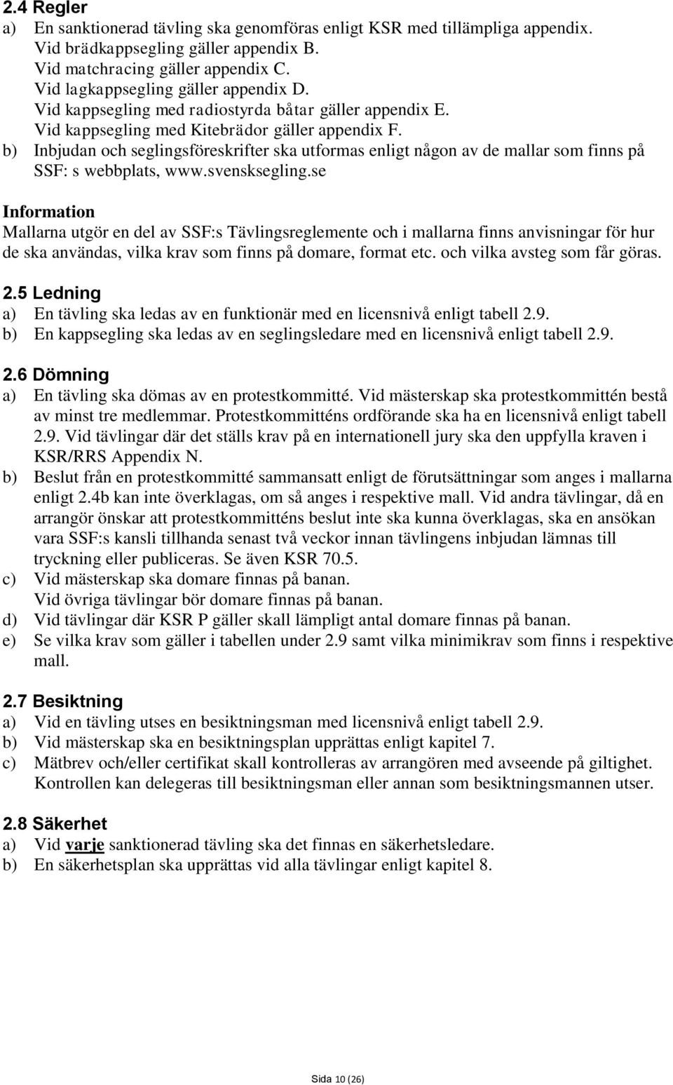 b) Inbjudan och seglingsföreskrifter ska utformas enligt någon av de mallar som finns på SSF: s webbplats, www.svensksegling.
