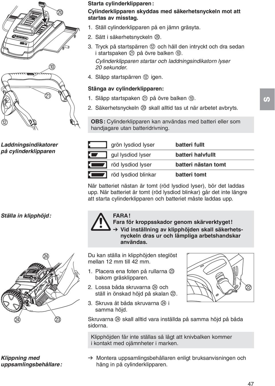 K tänga av cylinderklipparen: 1. läpp startspaken K på övre balken 0. 2. äkerhetsnyckeln J skall alltid tas ut när arbetet avbryts.